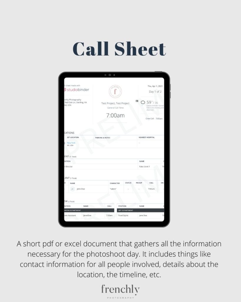 Call sheet - A short pdf or excel document that gathers all the information necessary for the photoshoot day. It includes things like contact information for all people involved, details about the location, the timeline, etc.