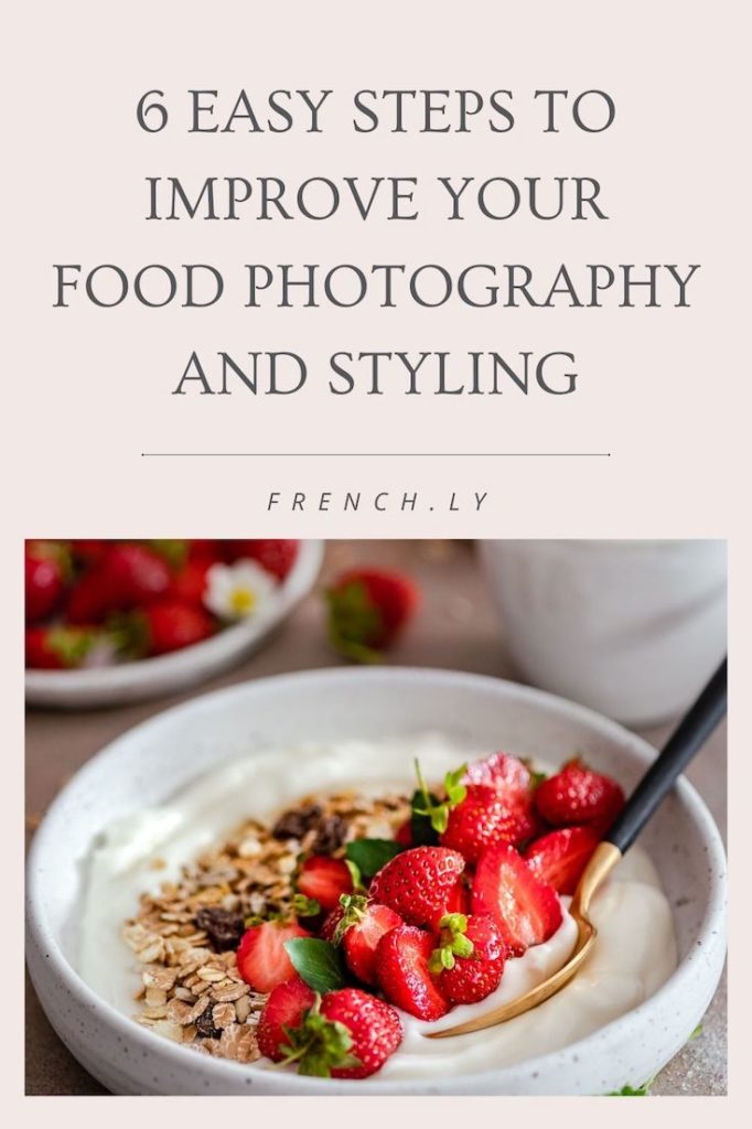 6 Easy Steps to Improve Your Food Photography and Styling