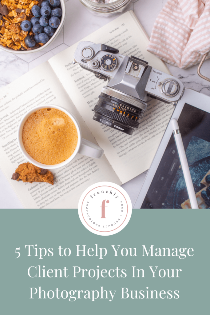 5 Tips to Help You Manage Client Projects In Your Photography Business | Frenchly Food + Product Photography