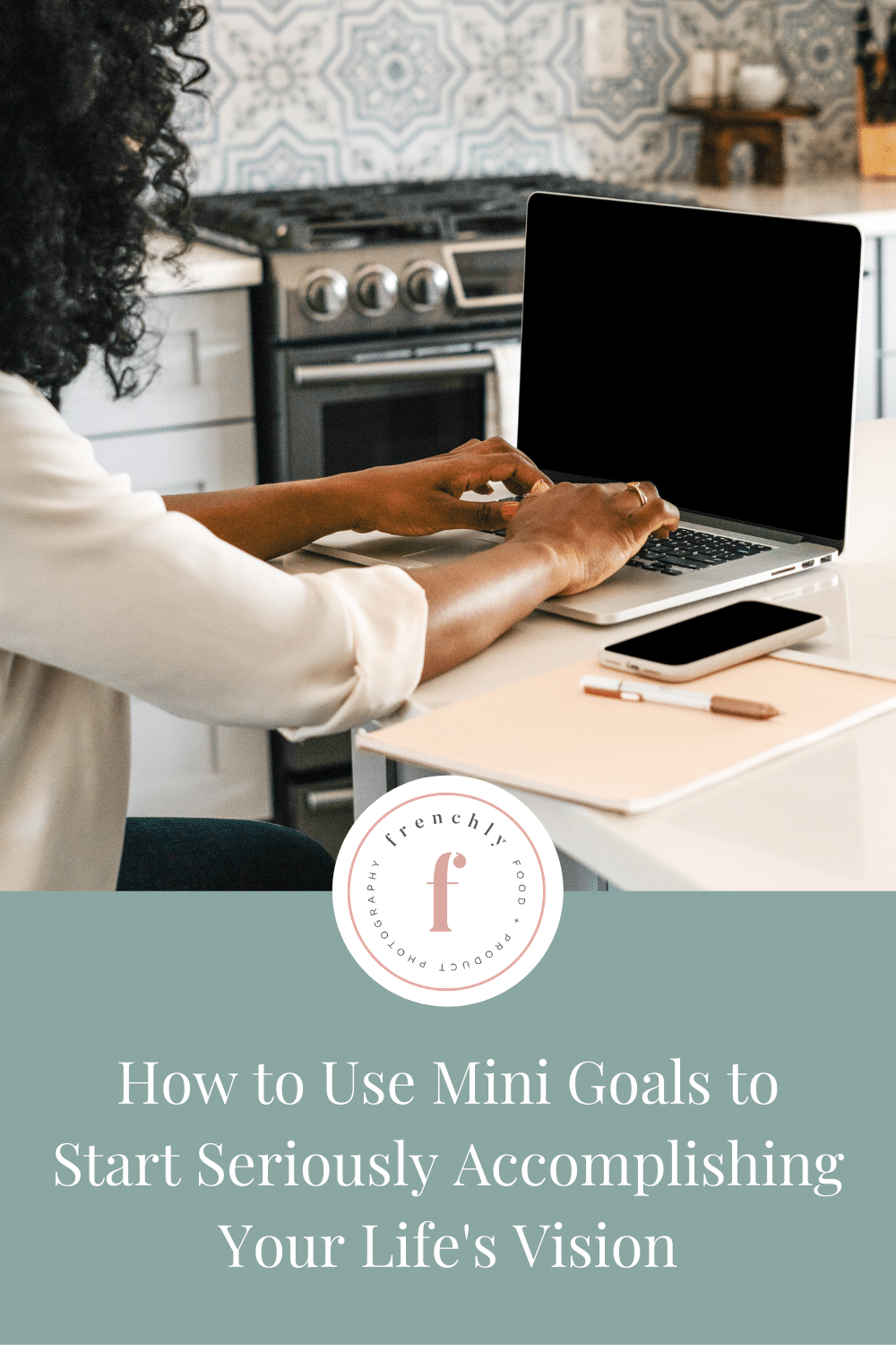 How To Use Mini Goals To Start Seriously Accomplishing Your Life's Vision | Frenchly Food + Product Photography