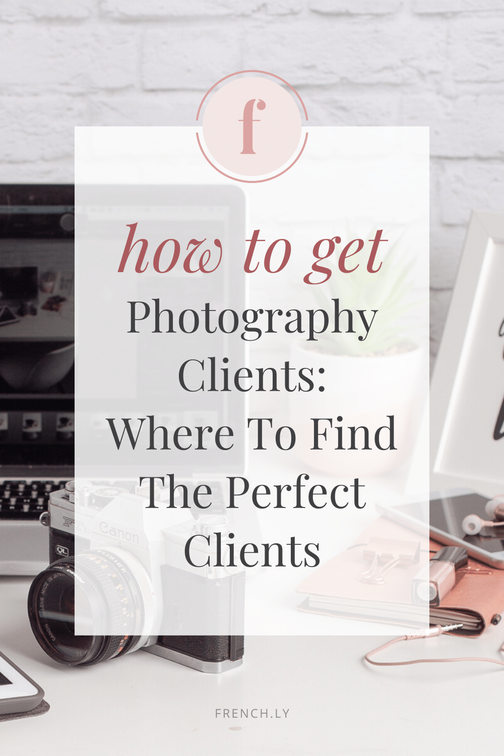 How To Get Photography Clients: Where To Find The Perfect Clients | Frenchly Food + Product Photography