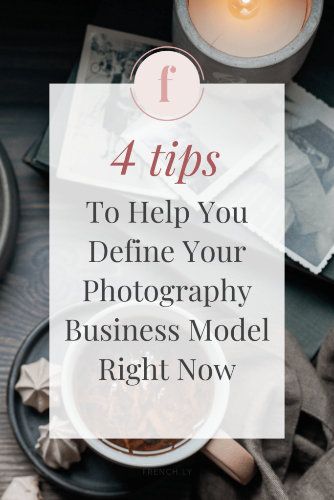 4 Tips To Help You Define Your Photography Business Model Right Now