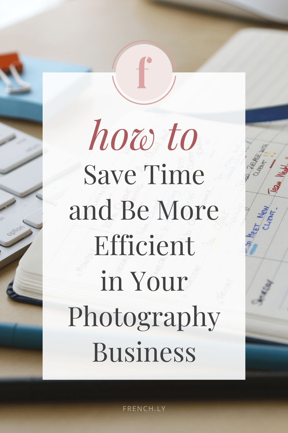 How to Save Time and Be More Efficient in Your Photography Business | Frenchly Food + Product Photography